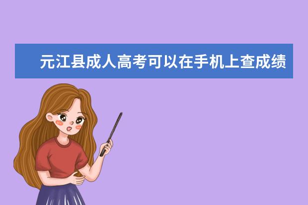 元江县成人高考可以在手机上查成绩吗？