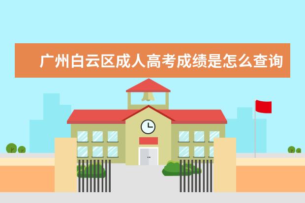 广州白云区成人高考成绩是怎么查询的？
