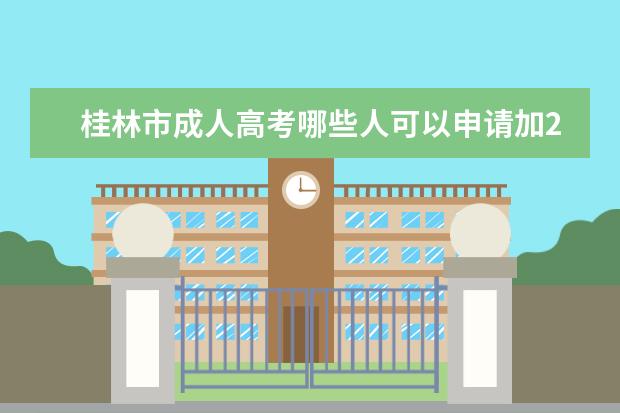 桂林市成人高考哪些人可以申请加20分投档？