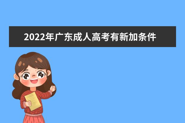 2022年广东成人高考有新加条件限制吗？