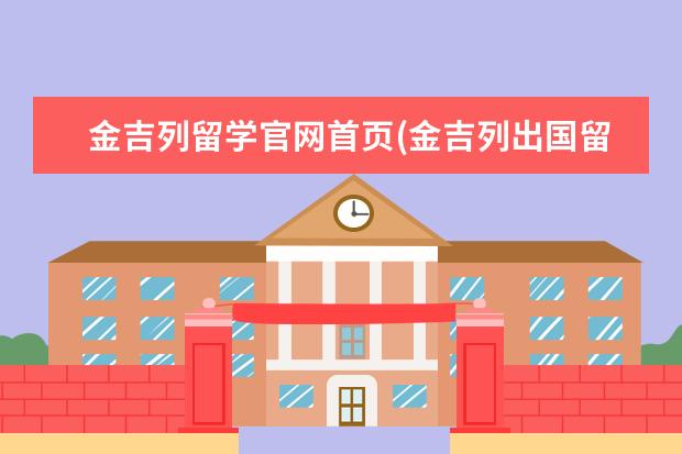 金吉列留学官网首页(金吉列出国留学) 教育部服务留学中心(学信网出国留学学历认证)