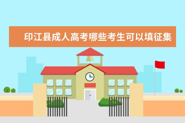印江县成人高考哪些考生可以填征集志愿 辰溪县成人高考征集志愿怎么填