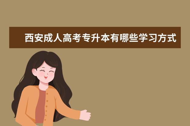 西安成人高考专升本有哪些学习方式 上海成人高考专升本录取分数线是好多