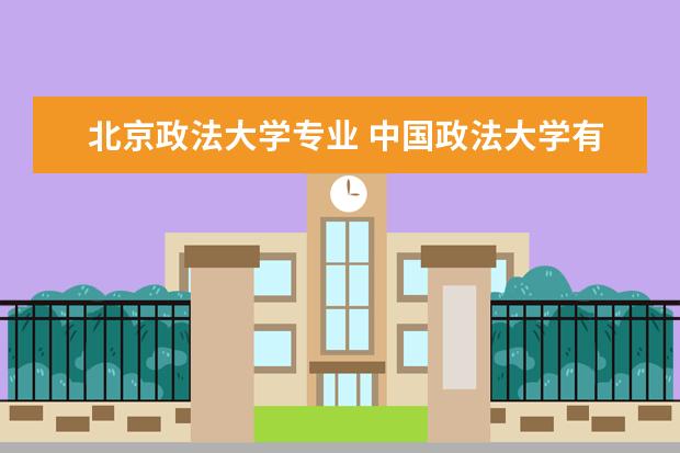 北京政法大学专业 中国政法大学有哪些专业