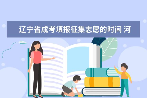 辽宁省成考填报征集志愿的时间 河北保定成人高考专升本征集志愿有哪些规定