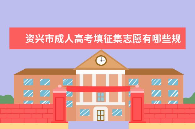 资兴市成人高考填征集志愿有哪些规定 湖南永州成人高考征集志愿是在哪里填