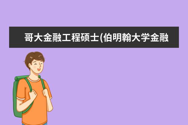 哥大金融工程硕士(伯明翰大学金融专业排名) 美国大学ee专业研究生排名(英国大学ee专业排名)