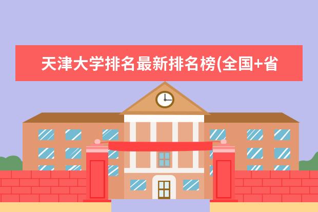 天津大学排名最新排名榜(全国+省内) 西北政法大学排名最新排名榜(全国+省内)