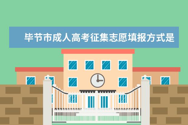 毕节市成人高考征集志愿填报方式是什么 薛城成人高考征集志愿填报时间是什么时候