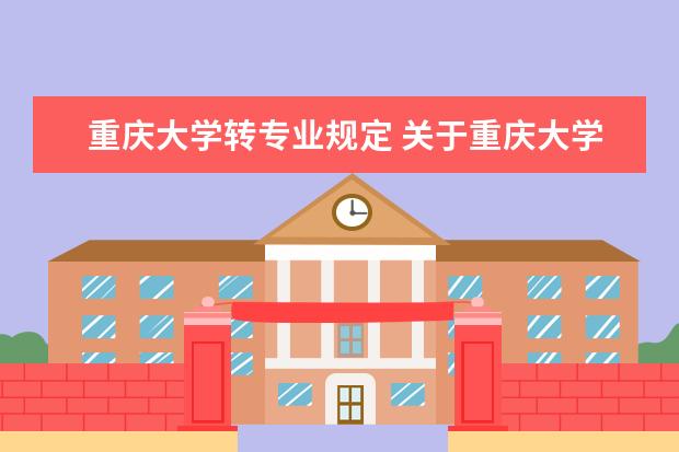 重庆大学转专业规定 关于重庆大学的转专业