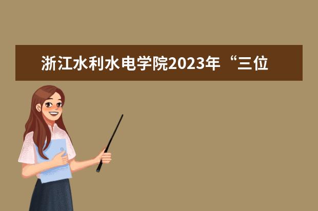 浙江水利水电学院2023年“三位一体”招生安排
