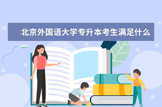 北京外国语大学专升本考生满足什么条件要求才能毕业