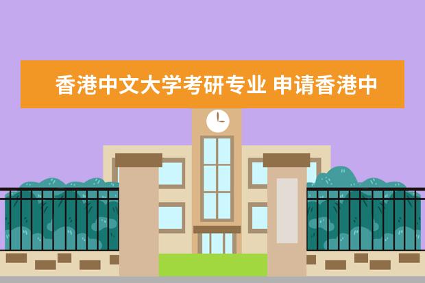 香港中文大学考研专业 申请香港中文大学研究生的程序和条件