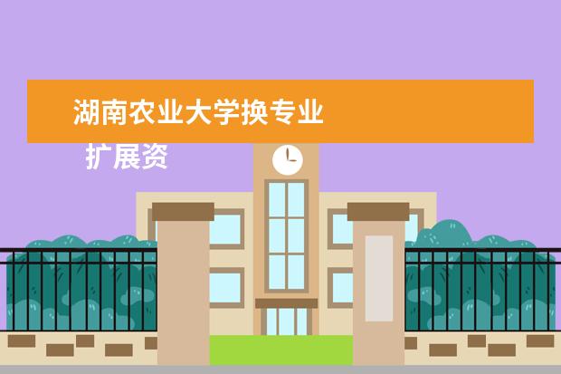 湖南农业大学换专业 
  扩展资料