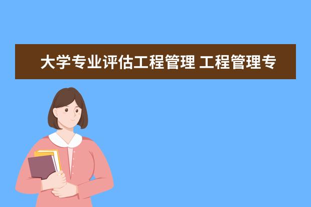 大学专业评估工程管理 工程管理专业怎么样