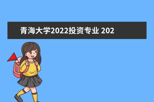 青海大学2022投资专业 2022年青海大学招生简章