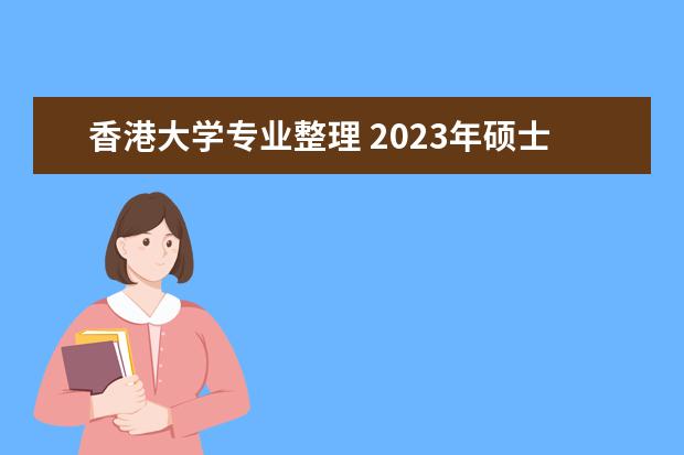 香港大学专业整理 2023年硕士香港大学有什么好申请的专业及要求 - 百...