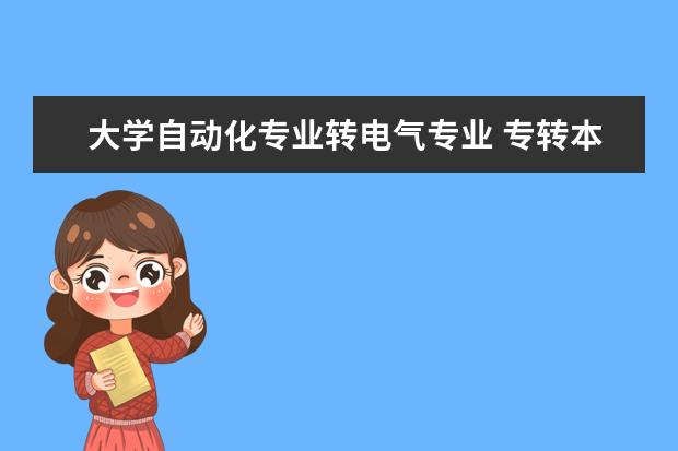 大学自动化专业转电气专业 专转本电气自动化可以换什么专业