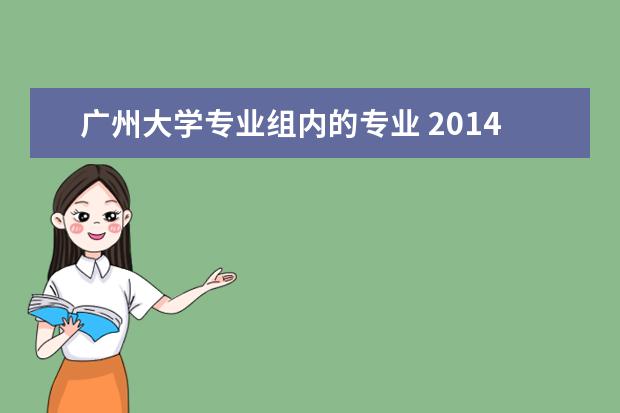 广州大学专业组内的专业 2014广州大学是分数优先录取专业吗?