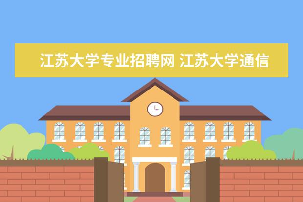 江苏大学专业招聘网 江苏大学通信工程研究生的就业前景