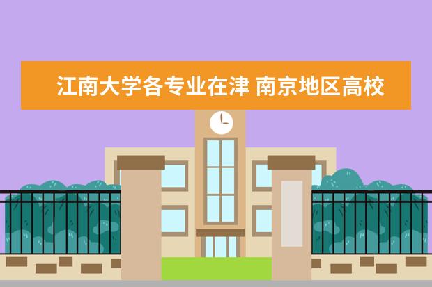 江南大学各专业在津 南京地区高校实力与武汉相比怎么样?