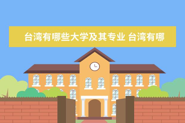 台湾有哪些大学及其专业 台湾有哪些大学?