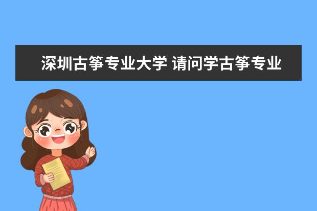 深圳古筝专业大学 请问学古筝专业的是属于音乐吗?