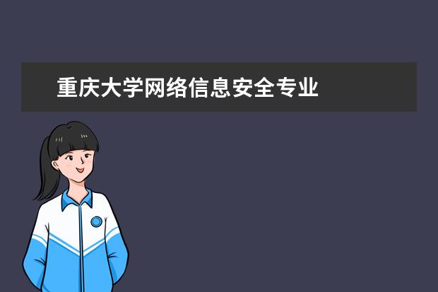 重庆大学网络信息安全专业 
  扩展资料：