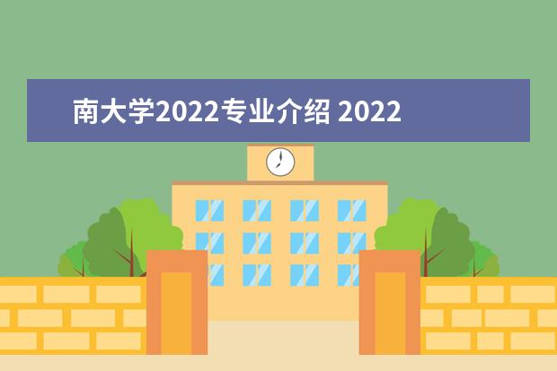 南大学2022专业介绍 2022年南开大学的王牌专业及学科