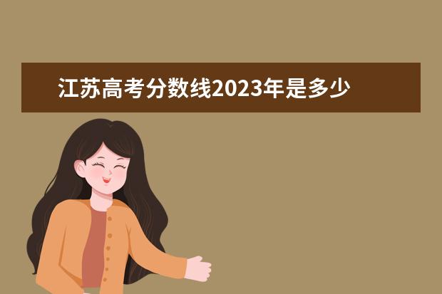 江苏高考分数线2023年是多少 2023江苏高考总分多少