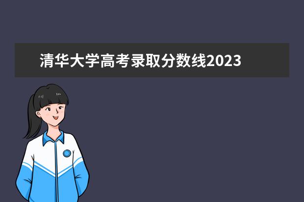 清华大学高考录取分数线2023 清华高考录取分数线2023