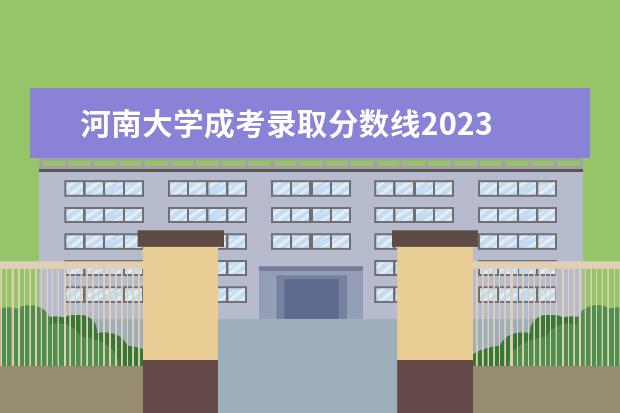 河南大学成考录取分数线2023 2023河南成人高考分数线
