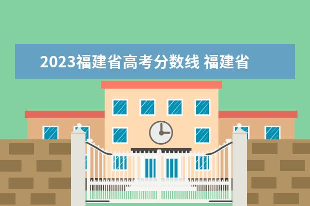 2023福建省高考分数线 福建省2023年高考分数线