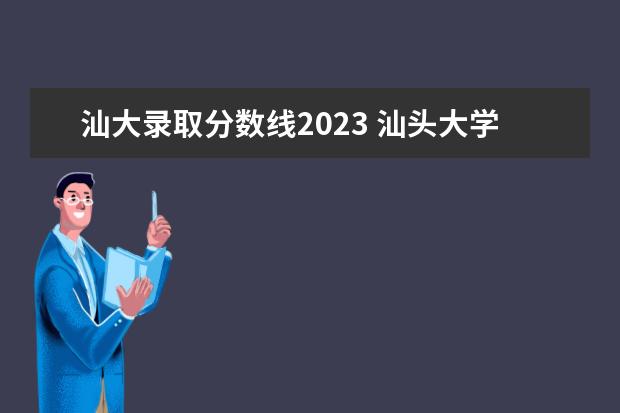 汕大录取分数线2023 汕头大学今年录取分数线