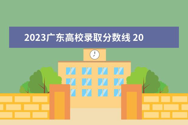 2023广东高校录取分数线 2023广东省大学录取分数线是多少