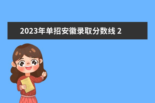 2023年单招安徽录取分数线 2023年单招录取分数线多少?