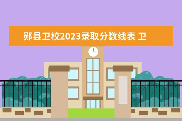 郧县卫校2023录取分数线表 卫校多少分能录取2023