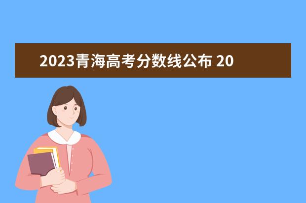 2023青海高考分数线公布 2023年青海省高考分数线