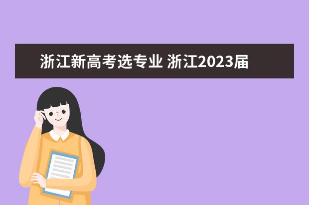 浙江新高考选专业 浙江2023届考生如何选科?