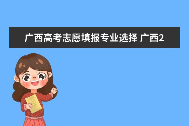 广西高考志愿填报专业选择 广西2023高考志愿填报规则