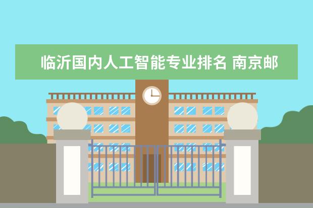 临沂国内人工智能专业排名 南京邮电大学是几本
