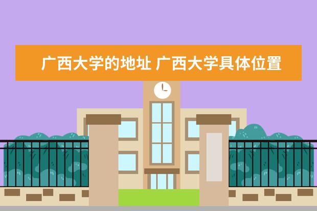 广西大学的地址 广西大学具体位置。