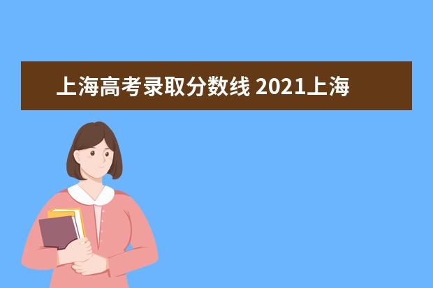 上海高考录取分数线 2021上海高考录取分数线