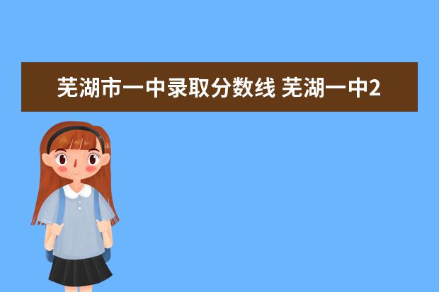 芜湖市一中录取分数线 芜湖一中2023分数线