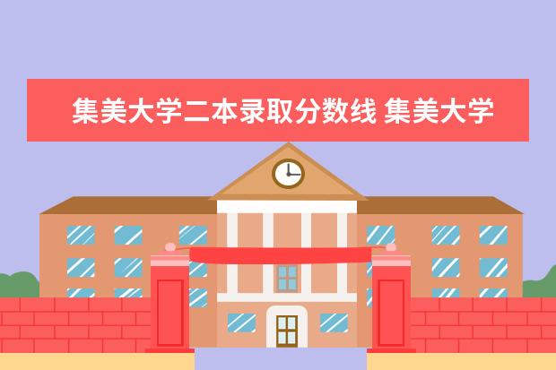 集美大学二本录取分数线 集美大学到底是一本还是二本?