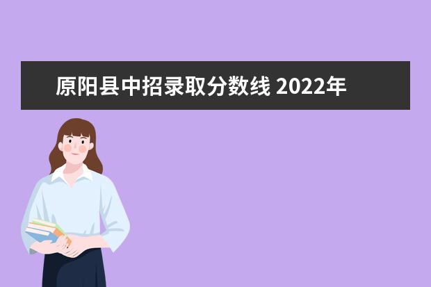 原阳县中招录取分数线 2022年原阳县一中录取分数线