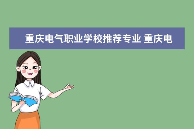重庆电气职业学校推荐专业 重庆电气专业就业方向