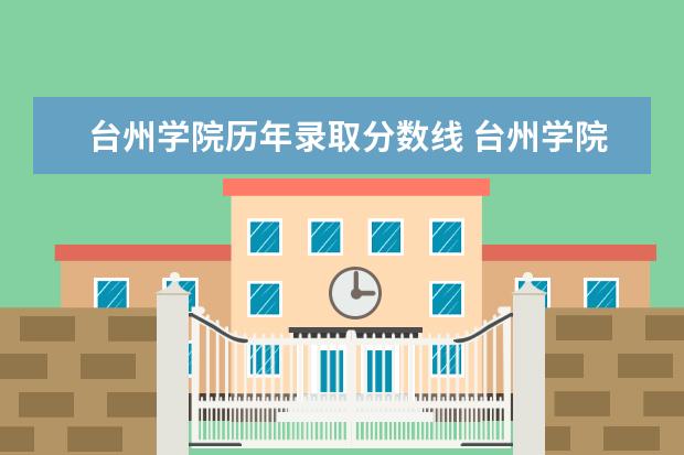 台州学院历年录取分数线 台州学院录取分数线2022