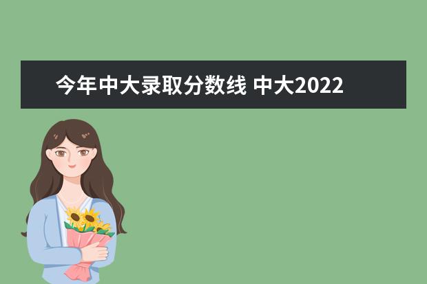 今年中大录取分数线 中大2022广东录取分数线是多少