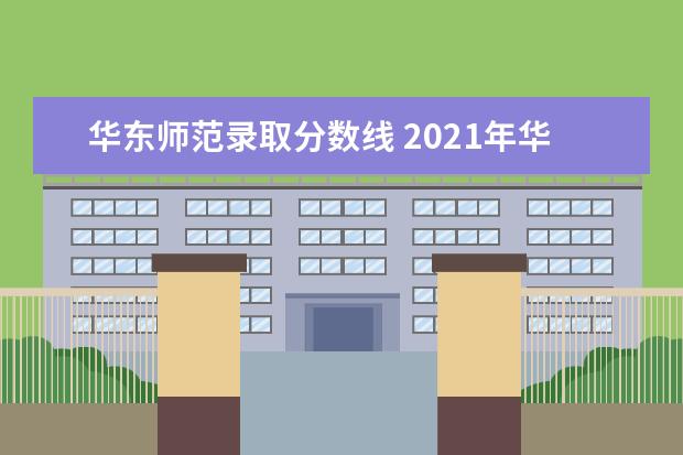 华东师范录取分数线 2021年华东师范大学录取分数线